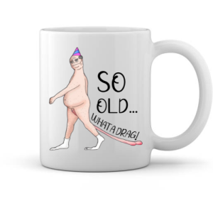 Funny Aging Mug - So Old You’re Dragging Behind